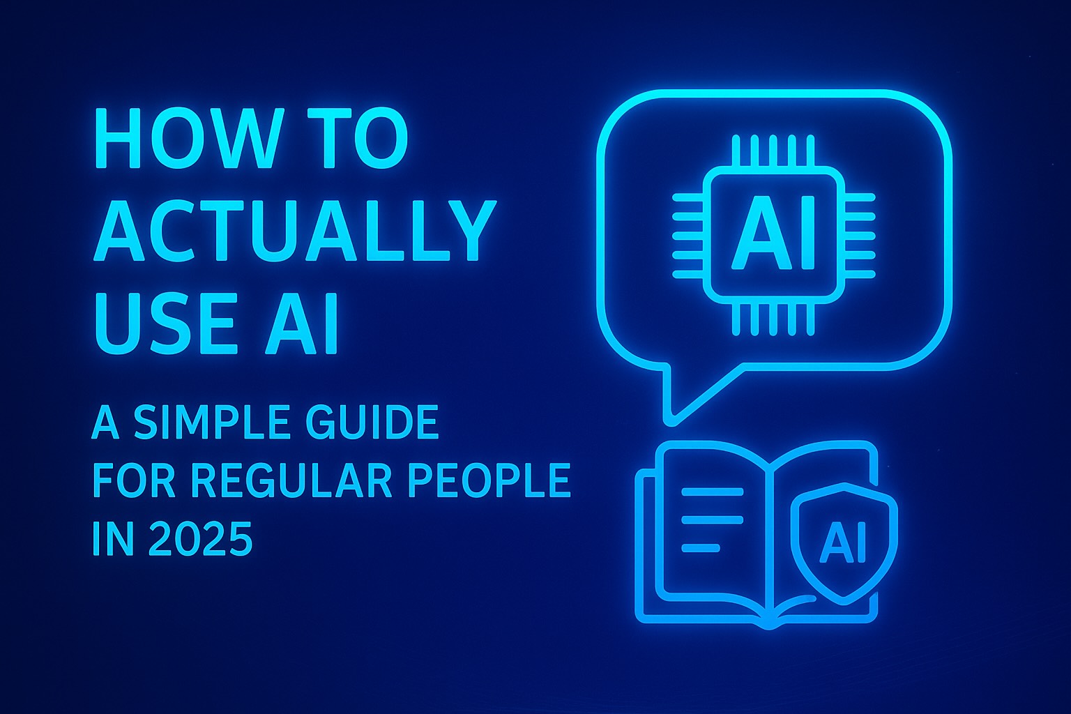 How to Actually Use AI: A Simple Guide for Regular People in 2025