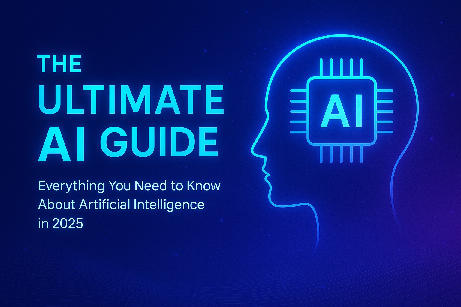The Ultimate AI Guide: Everything You Need to Know About Artificial Intelligence in 2025